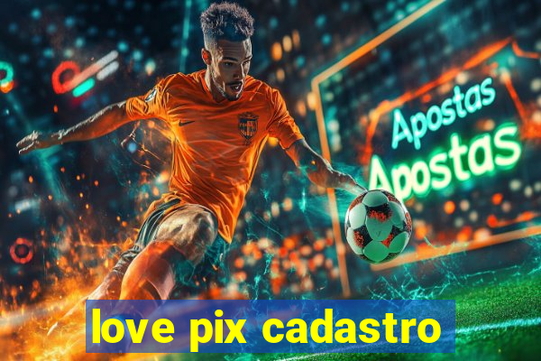 love pix cadastro